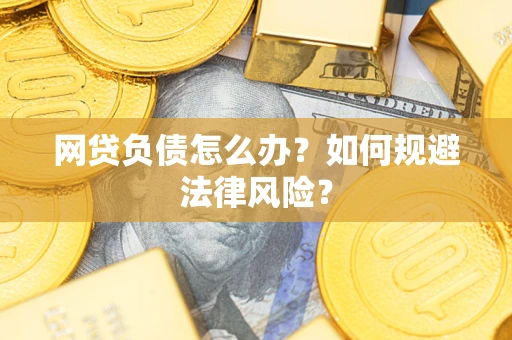 北京网贷负债怎么办？如何规避法律风险？