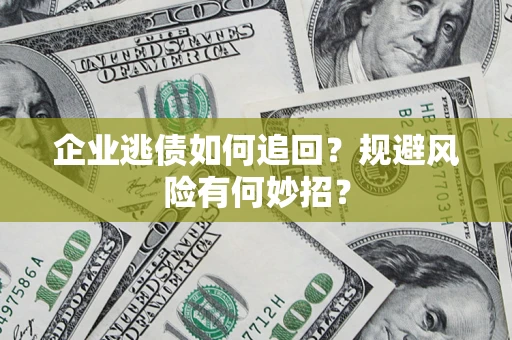 北京企业逃债如何追回？规避风险有何妙招？