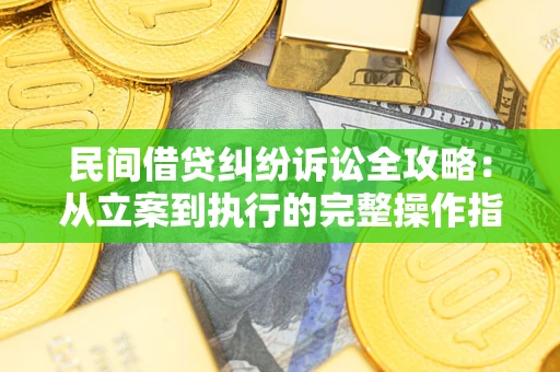 北京民间借贷纠纷诉讼全攻略：从立案到执行的完整操作指南