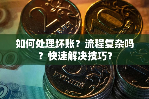 北京如何处理坏账？流程复杂吗？快速解决技巧？