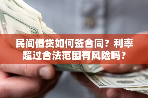北京民间借贷如何签合同？利率超过合法范围有风险吗？