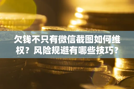 北京欠钱不只有微信截图如何维权？风险规避有哪些技巧？