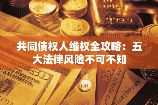 北京共同债权人维权全攻略：五大法律风险不可不知