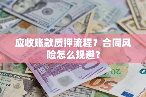 北京应收账款质押流程？合同风险怎么规避？