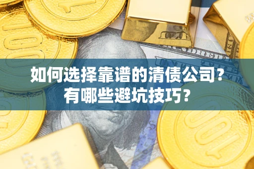 北京如何选择靠谱的清债公司？有哪些避坑技巧？