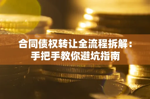 北京合同债权转让全流程拆解：手把手教你避坑指南