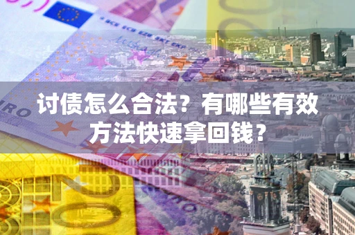 北京讨债怎么合法？有哪些有效方法快速拿回钱？