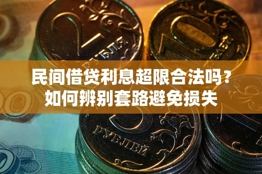 北京民间借贷利息超限合法吗？如何辨别套路避免损失