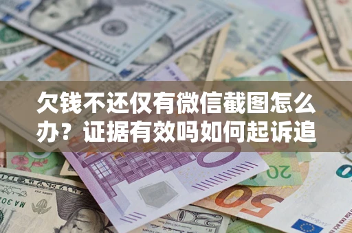 北京欠钱不还仅有微信截图怎么办？证据有效吗如何起诉追回欠款？
