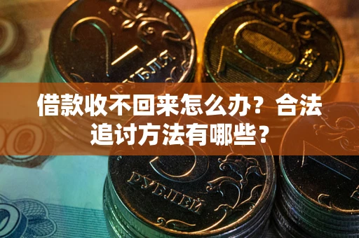 北京借款收不回来怎么办？合法追讨方法有哪些？