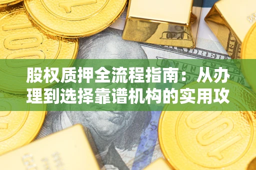 北京股权质押全流程指南：从办理到选择靠谱机构的实用攻略