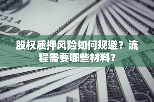 北京股权质押风险如何规避？流程需要哪些材料？