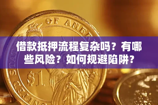 北京借款抵押流程复杂吗？有哪些风险？如何规避陷阱？