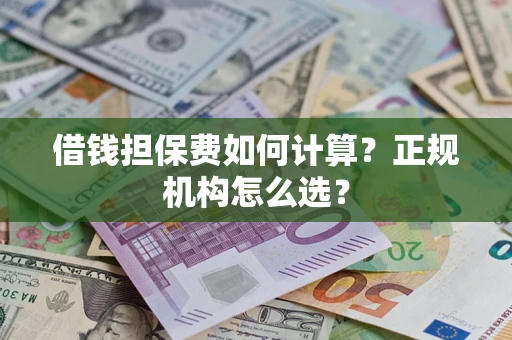 北京借钱担保费如何计算？正规机构怎么选？