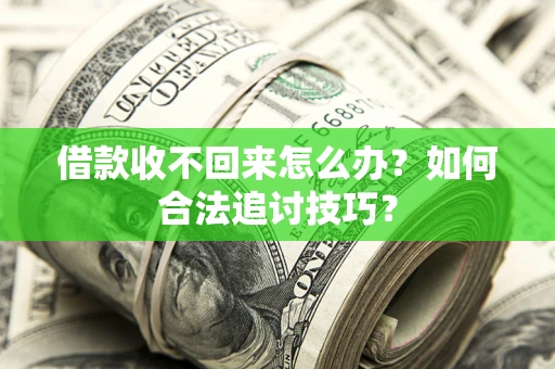 北京借款收不回来怎么办？如何合法追讨技巧？