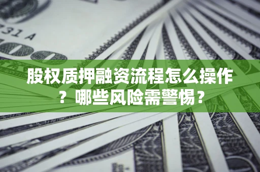 北京股权质押融资流程怎么操作？哪些风险需警惕？