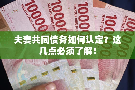 北京夫妻共同债务如何认定？这几点必须了解！