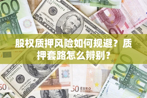 北京股权质押风险如何规避？质押套路怎么辨别？