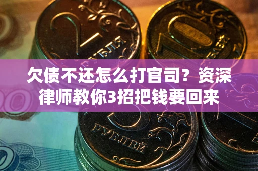 北京欠债不还怎么打官司？资深律师教你3招把钱要回来