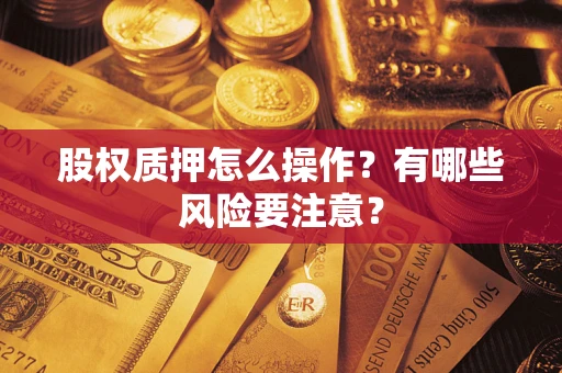 北京股权质押怎么操作？有哪些风险要注意？