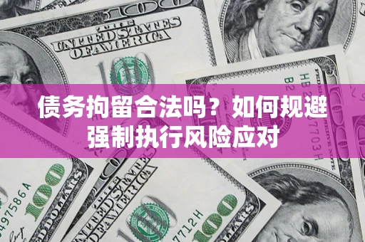 北京债务拘留合法吗？如何规避强制执行风险应对