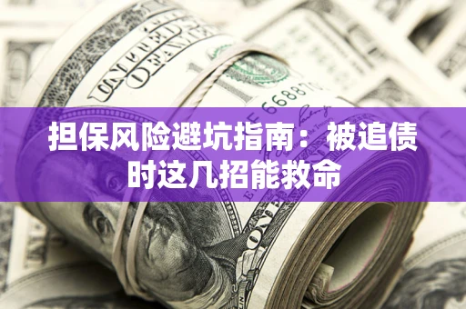 北京担保风险避坑指南：被追债时这几招能救命