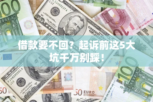 北京借款要不回？起诉前这5大坑千万别踩！