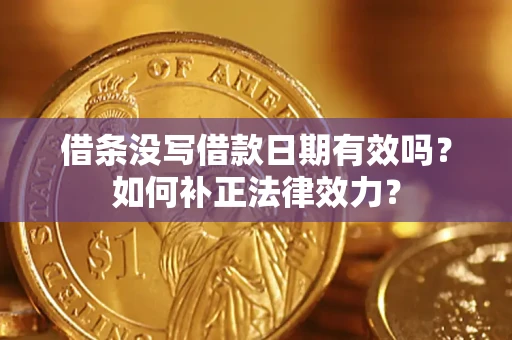 北京借条没写借款日期有效吗？如何补正法律效力？