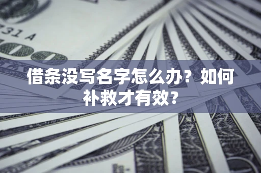 北京借条没写名字怎么办？如何补救才有效？