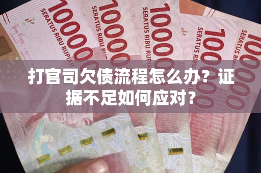 北京打官司欠债流程怎么办？证据不足如何应对？