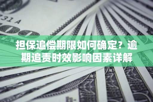 北京担保追偿期限如何确定？逾期追责时效影响因素详解