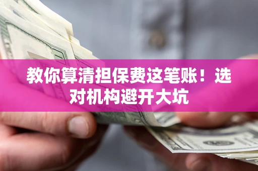 北京教你算清担保费这笔账！选对机构避开大坑