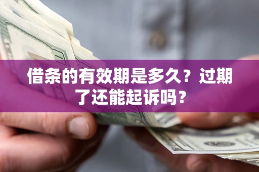 北京借条的有效期是多久？过期了还能起诉吗？