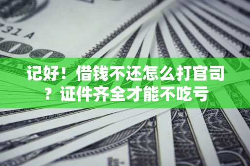 北京记好！借钱不还怎么打官司？证件齐全才能不吃亏