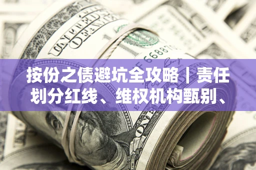 北京按份之债避坑全攻略｜责任划分红线、维权机构甄别、纠纷处理全流程拆解