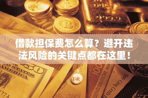 北京借款担保费怎么算？避开违法风险的关键点都在这里！