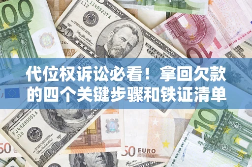 北京代位权诉讼必看!拿回欠款的四个关键步骤和铁证清单 北京代位权诉讼必看!拿回欠款的四个关键步骤和铁证清单