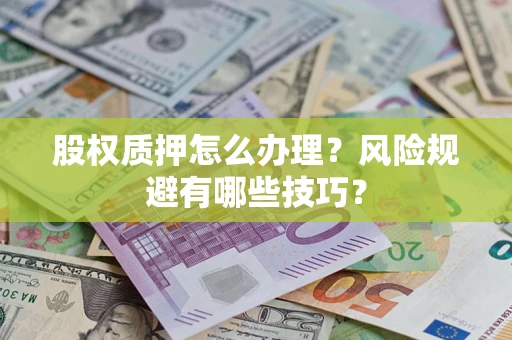 北京股权质押怎么办理？风险规避有哪些技巧？