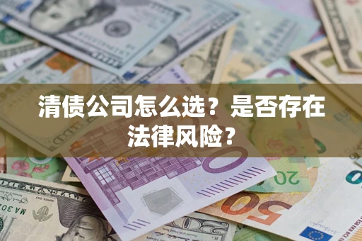 北京清债公司怎么选？是否存在法律风险？