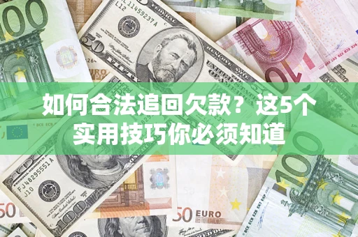 北京如何合法追回欠款？这5个实用技巧你必须知道
