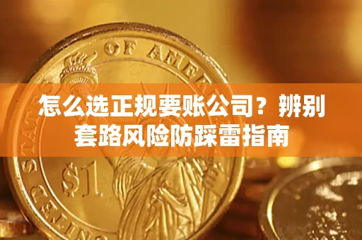 北京怎么选正规要账公司？辨别套路风险防踩雷指南