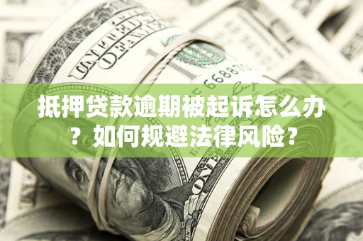 北京抵押贷款逾期被起诉怎么办？如何规避法律风险？