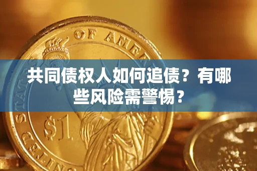 北京共同债权人如何追债？有哪些风险需警惕？