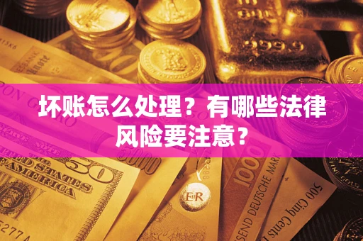 北京坏账怎么处理？有哪些法律风险要注意？