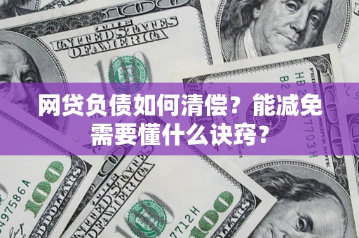 北京网贷负债如何清偿？能减免需要懂什么诀窍？