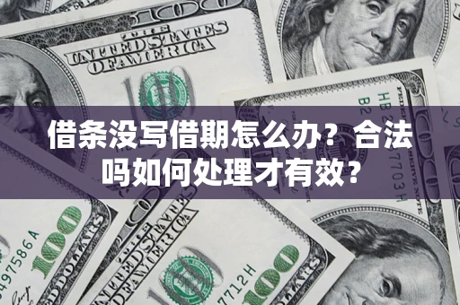 北京借条没写借期怎么办？合法吗如何处理才有效？