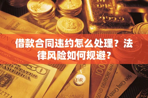 北京借款合同违约怎么处理？法律风险如何规避？
