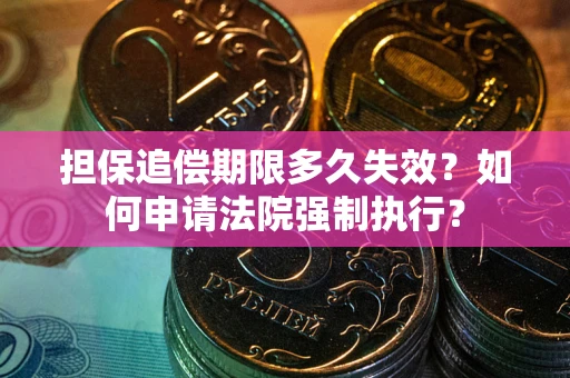 北京担保追偿期限多久失效？如何申请法院强制执行？