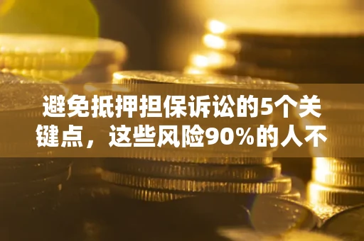 北京避免抵押担保诉讼的5个关键点，这些风险90%的人不知道！