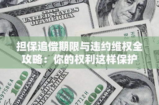 北京担保追偿期限与违约维权全攻略：你的权利这样保护